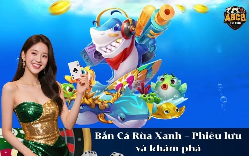 Bắn Cá Rùa Xanh – Phiêu lưu và khám phá