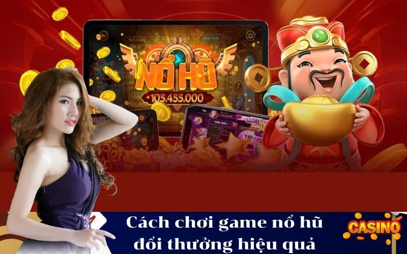 Cách chơi game nổ hũ đổi thưởng hiệu quả