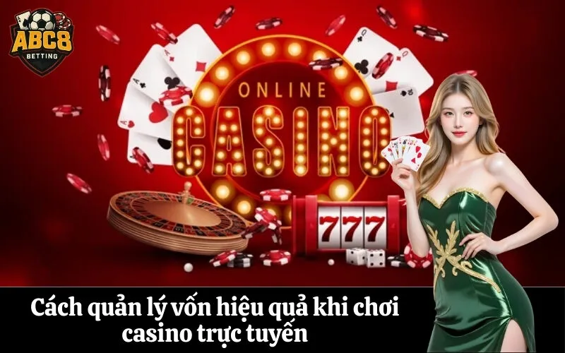 Cách quản lý vốn hiệu quả khi chơi casino trực tuyến