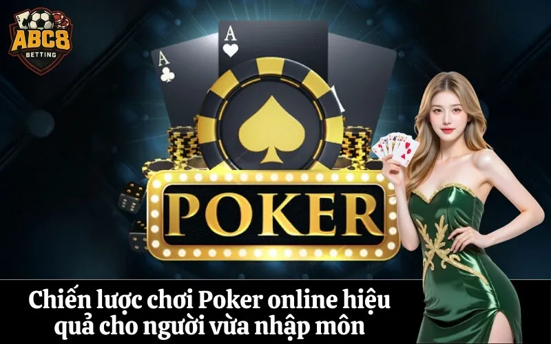 Chiến lược chơi Poker online hiệu quả cho người vừa nhập môn