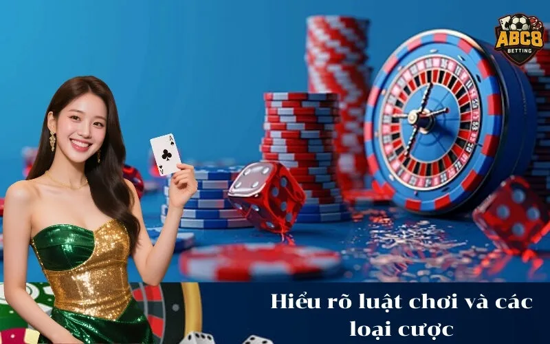 Hiểu rõ luật chơi và các loại cược