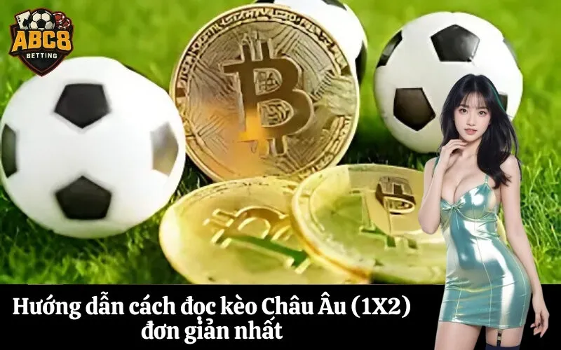 Hướng dẫn cách đọc kèo Châu Âu (1X2) đơn giản nhất