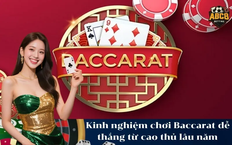 Kinh nghiệm chơi Baccarat dễ thắng từ cao thủ lâu năm